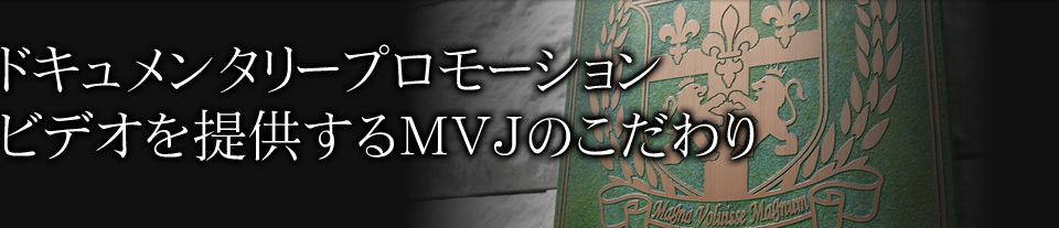 ドキュメンタリープロモーション ビデオを提供するMVJのこだわり