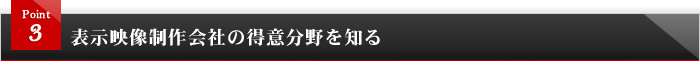 <span>Point3</span>表示映像制作会社の得意分野を知る