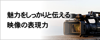 魅力をしっかりと伝える映像の表現力